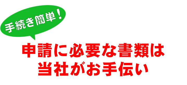 申請に必要な書類は当社がお手伝い