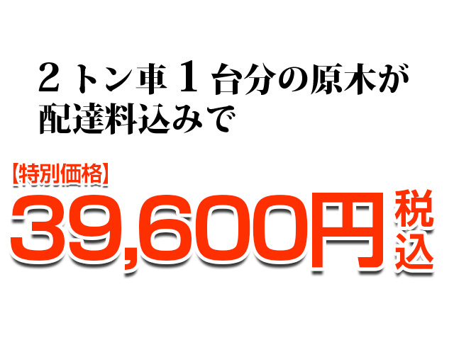 2トン車1台分の原木が配達料込みで特別価格￥39,600（税込）